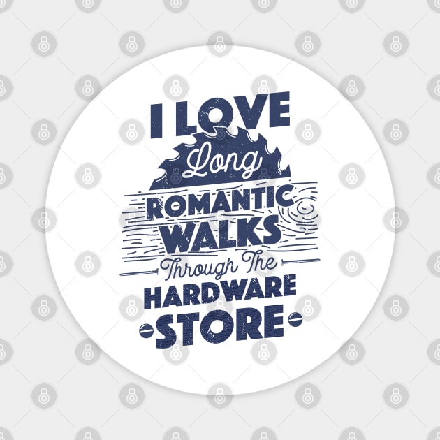 I Love Long Romantic Walks Through the Hardware Store Carpenter Father's Day Gift Magnet by But Seriously, Are You Bleeding?